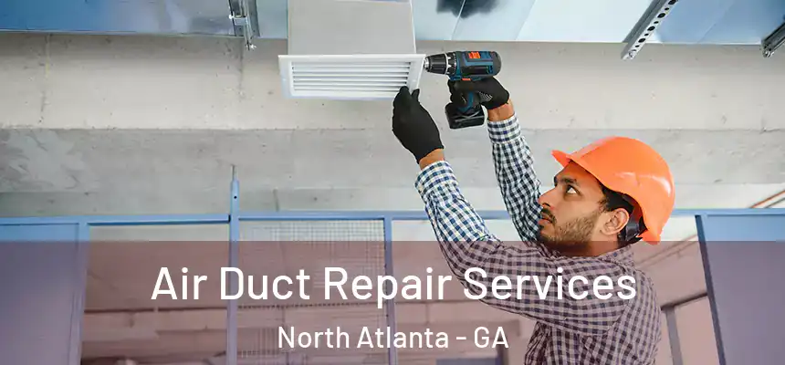 Air Duct Repair Services North Atlanta - GA