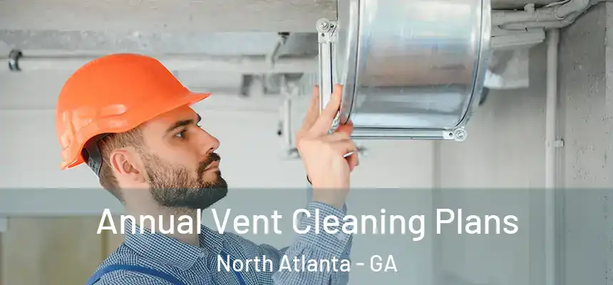  Annual Vent Cleaning Plans North Atlanta - GA