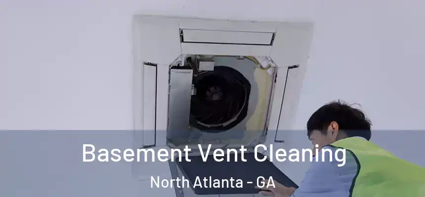 Basement Vent Cleaning North Atlanta - GA