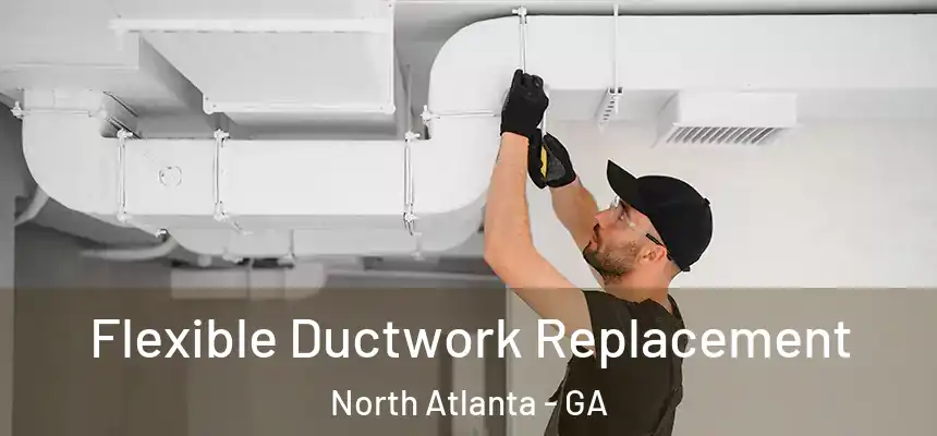 Flexible Ductwork Replacement North Atlanta - GA