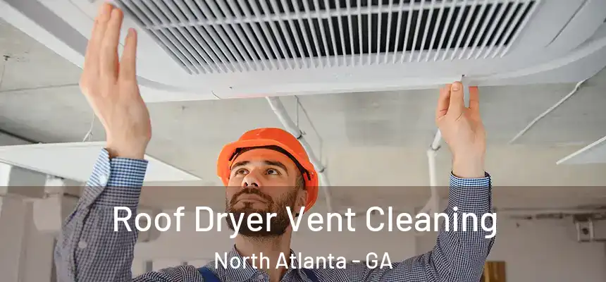 Roof Dryer Vent Cleaning North Atlanta - GA