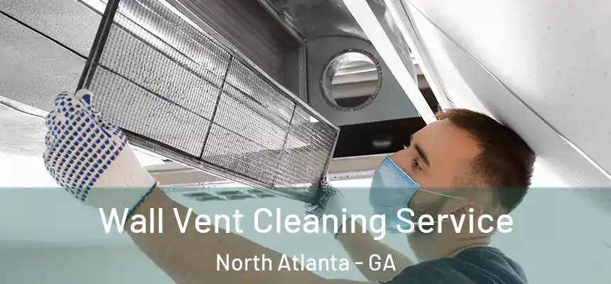 Wall Vent Cleaning Service North Atlanta - GA